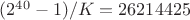 $(2^{40}-1)/K=26214425$