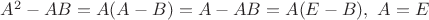 $A^2-AB=A(A-B)=A-AB=A(E-B),~A=E$ $A^2-AB=A(A-B)=A-AB=A(E-B),~A=E$