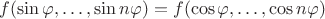 $f(\sin\varphi, \ldots, \sin n\varphi)=f(\cos\varphi, \ldots, \cos n\varphi)$