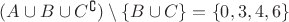 $(A \cup B \cup C^{ \complement }) \setminus \left\{ B \cup C \right\} = \left\{ 0,3,4,6 \right\}$
