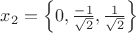 $x_2 = \left\{0, \frac{-1}{\sqrt{2}}, \frac{1}{\sqrt{2}}\right\}$