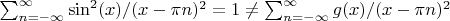 $\sum_{n=-\infty}^\infty \sin^2(x)/(x-\pi n)^2=1 \neq \sum_{n=-\infty}^\infty g(x)/(x-\pi n)^2$