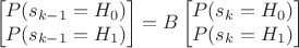 $$
\begin{bmatrix}
P(s_{k-1}=H_0)\\
P(s_{k-1}=H_1)
\end{bmatrix}
=
B
\begin{bmatrix}
P(s_{k}=H_0)\\
P(s_{k}=H_1)
\end{bmatrix}
$$ $$
\begin{bmatrix}
P(s_{k-1}=H_0)\\
P(s_{k-1}=H_1)
\end{bmatrix}
=
B
\begin{bmatrix}
P(s_{k}=H_0)\\
P(s_{k}=H_1)
\end{bmatrix}
$$