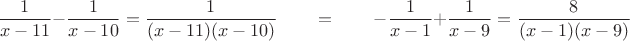 $$
\dfrac{1}{x - 11} - \dfrac{1}{x - 10} = \dfrac{1}{(x - 11)(x - 10)} \qquad =\qquad -\dfrac{1}{x - 1}+ \dfrac{1}{x - 9} = \dfrac{8}{(x - 1)(x - 9)}
$$