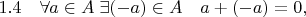 $1.4\quad\forall a\in A \;\exists (-a)\in A \quad a+(-a)=0,$