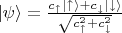 $|\psi\rangle = \frac{ c_{\uparrow} |\uparrow\rangle + c_{\downarrow} |\downarrow\rangle}{\sqrt{c_{\uparrow}^2 + c_{\downarrow}^2}}$