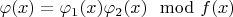 $\varphi(x)=\varphi_1(x) \varphi_2(x)\mod f(x)$