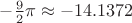 $-\frac 9 2\pi\approx -14.1372$