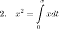 2.~~~$\displaystyle x^2=\int\limits_{0}^{x} xdt$