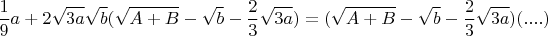 $$\frac{1}{9}a+2\sqrt{3a}\sqrt{b}(\sqrt{A+B}-\sqrt{b}-\frac{2}{3}\sqrt{3a})=(\sqrt{A+B}-\sqrt{b}-\frac{2}{3}\sqrt{3a})(....)$$