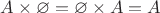 $A \times \varnothing = \varnothing \times A = A$