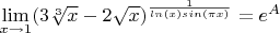 $\lim\limits_{x\to1}(3 \sqrt[3]{x}-2 \sqrt {x})^\(\frac{1}{ln(x) sin(\pi x)}} = e^A$