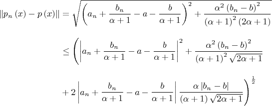 $$
\begin{align}
\left\|p_n\left(x\right)-p\left(x\right)\right\|&=\sqrt{\left(a_n+\displaystyle \frac{b_n}{\alpha+1}-a-\displaystyle \frac{b}{\alpha+1}\right)^2+\displaystyle \frac{\alpha^2\left(b_n-b\right)^2}{\left(\alpha+1\right)^2\left(2\alpha+1\right)}}\\[3mm]
&\leq\Biggl(\left|{a_n+\displaystyle \frac{b_n}{\alpha+1}-a-\displaystyle \frac{b}{\alpha+1}}\right|^2+\displaystyle \frac{\alpha^2\left(b_n-b\right)^2}{\left(\alpha+1\right)^2\sqrt{2\alpha+1}}\\[3mm]
&+2\left|{a_n+\displaystyle \frac{b_n}{\alpha+1}-a-\displaystyle \frac{b}{\alpha+1}}\right|\displaystyle \frac{\alpha\left|{b_n-b}\right|}{\left(\alpha+1\right)\sqrt{2\alpha+1}}\Biggr)^{\frac{1}{2}}
\end{align}
$$