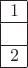 $\begin{array}{|c|}
\hline
1 \\ \hline
 \\ \hline
2 \\ \hline
\end{array}$