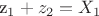 z_{{1}}+z_{{2}}=X_{{1}}