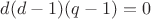 $d(d-1)(q-1)=0$