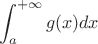$$\int_a^{+\infty}g(x) dx$$
