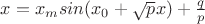 $x=x_msin(x_0+\sqrt{p}x)+\frac{q}{p}$