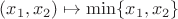 $(x_1, x_2) \mapsto \min \{x_1, x_2\}$