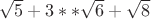 $\sqrt{5}+3 ** \sqrt{6}+\sqrt{8}$