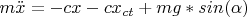 $m \ddot x = -cx-cx_{ct} + mg*sin(\alpha) $