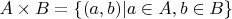 $A\times B=\{(a,b)|a\in A, b\in B\}$