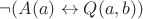 $\neg (A(a) \leftrightarrow Q(a,b))$ $\neg (A(a) \leftrightarrow Q(a,b))$