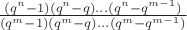 $\frac{(q^n-1)(q^n-q) \ldots (q^n-q^{m-1})}{(q^m-1)(q^m-q) \ldots (q^m-q^{m-1})}$
