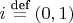 $i\stackrel{\text{def}}{=}(0,1)$