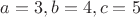 $a=3, b=4, c=5$