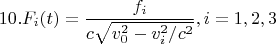 $$10. F_{i}(t)= \frac { f_{i}} {c\sqrt {v^{2}_{0}-v_{i}^{2} /c^{2} }} ,i=1,2,3  $$
