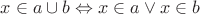 $x\in a\cup b\Leftrightarrow x\in a\vee x\in b$
