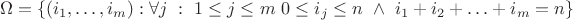 $$\Omega = \{(i_1,\ldots, i_m) : \forall j ~  : ~ 1 \leq j \leq m ~ 0 \leq i_j \leq n ~ \wedge ~ i_1+i_2+\ldots+i_m=n \}$$