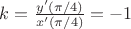 $k=\frac{y'(\pi/4)}{x'(\pi/4)}=-1$
