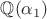 $\mathbb{Q}(\alpha_1)$