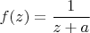 $$f(z)=\frac {1} {z+a}$$