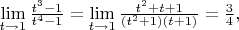 $\lim\limits_{t \rightarrow 1}\frac{t^3-1}{t^4-1} = \lim\limits_{t \rightarrow 1}\frac{t^2+t+1}{(t^2+1)(t+1)} = \frac{3}{4},$