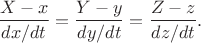 $$\frac{X - x}{dx/dt} = \frac{Y - y}{dy/dt} = \frac{Z - z}{dz/dt}.$$