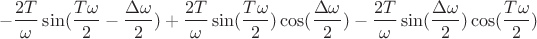 $$\  - \frac{2T}{\omega}\sin(\frac{T \omega}{2}-\frac{\Delta \omega}{2})+\frac{2T}{\omega}\sin(\frac{T \omega}{2})\cos(\frac{\Delta\omega}{2})- \frac{2T}{\omega}\sin(\frac{\Delta \omega}{2})\cos(\frac{T\omega}{2})$$
