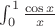 $\int_0^1{\frac{\cos x}{x}}$