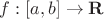 $f:[a,b] \to \mathbf{R}$