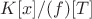 $K[x]/(f)[T]$