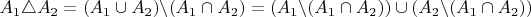 $A_{1}\triangle A_{2}=(A_{1}\cup A_{2})\backslash(A_{1}\cap A_{2})=(A_{1}\backslash(A_{1}\cap A_{2}))\cup(A_{2}\backslash(A_{1}\cap A_{2}))$
