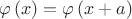 $$\varphi \left( x \right)=\varphi \left( x+a \right)$$ $$\varphi \left( x \right)=\varphi \left( x+a \right)$$