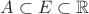 $A\subset E\subset \mathbb{R}$