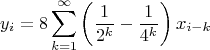$$y_{i} =8 \sum_{k=1}^\infty \left(\frac{1}{2^k}- \frac{1}{4^k} \right)x_{i-k}$$