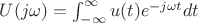 $U(j\omega )=\int_{-\infty}^{\infty}u(t){e}^{-j\omega t}dt$