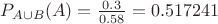 $P_{A\cup B}(A)=\frac{0.3}{0.58}=0.517241$