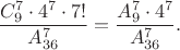 $$\dfrac{C_9^7\cdot 4^7 \cdot 7!}{A_{36}^7}=\dfrac{A_9^7\cdot 4^7}{A_{36}^7}.$$