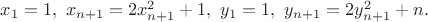$x_1=1,\ x_{n+1}=2x^2_{n+1}+1,\ y_1=1,\ y_{n+1}=2y^2_{n+1}+n.$